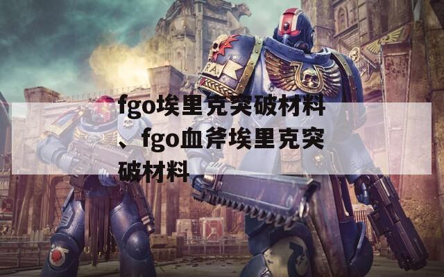 fgo埃里克突破材料、fgo血斧埃里克突破材料