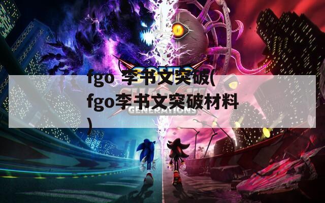 fgo 李书文突破(fgo李书文突破材料)