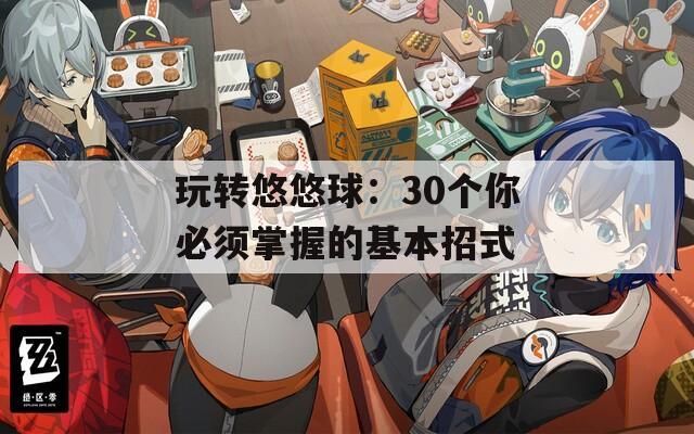 玩转悠悠球：30个你必须掌握的基本招式