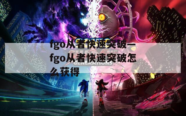 fgo从者快速突破—fgo从者快速突破怎么获得