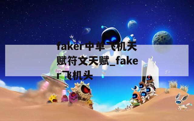 faker中单飞机天赋符文天赋_faker飞机头  第1张