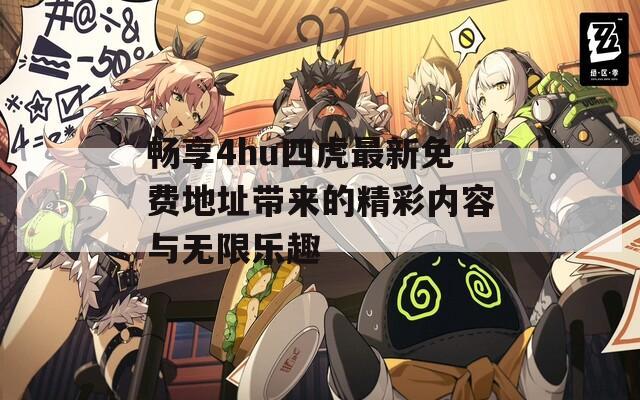畅享4hu四虎最新免费地址带来的精彩内容与无限乐趣