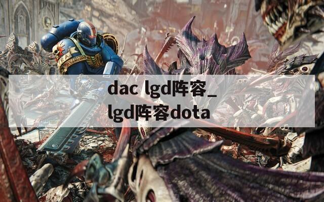 dac lgd阵容_lgd阵容dota