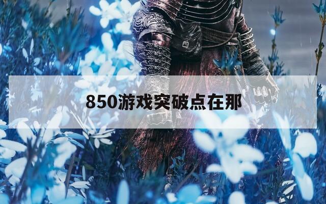 850游戏突破点在那