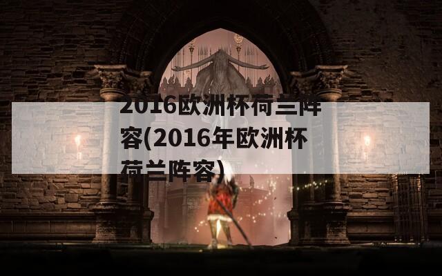 2016欧洲杯荷兰阵容(2016年欧洲杯荷兰阵容)