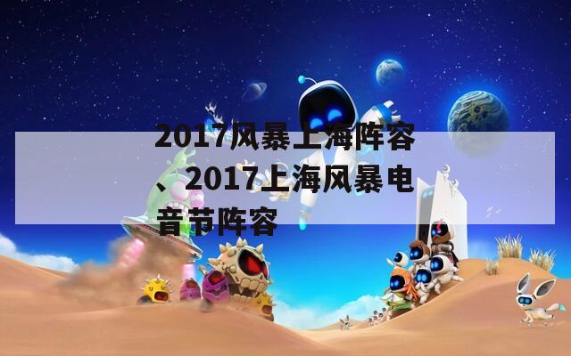 2017风暴上海阵容、2017上海风暴电音节阵容