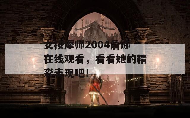 女按摩师2004詹娜在线观看，看看她的精彩表现吧！