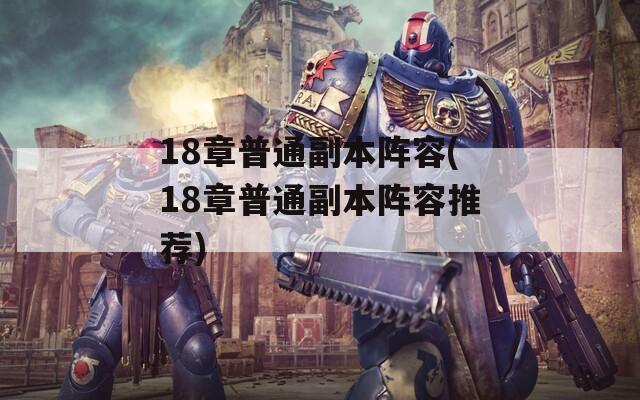 18章普通副本阵容(18章普通副本阵容推荐)