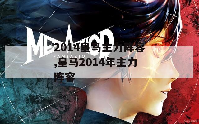 2014皇马主力阵容,皇马2014年主力阵容