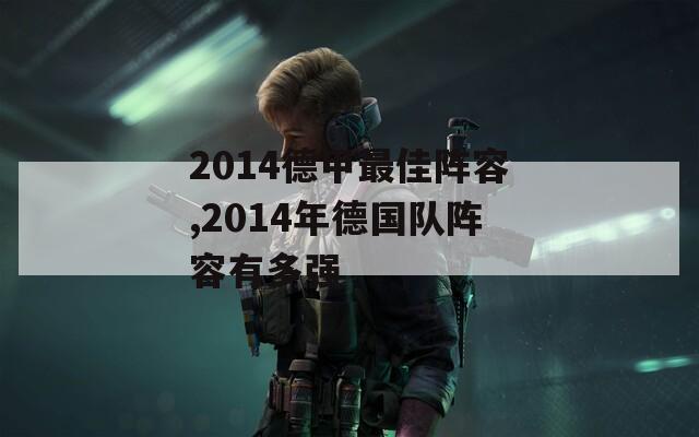 2014德甲最佳阵容,2014年德国队阵容有多强