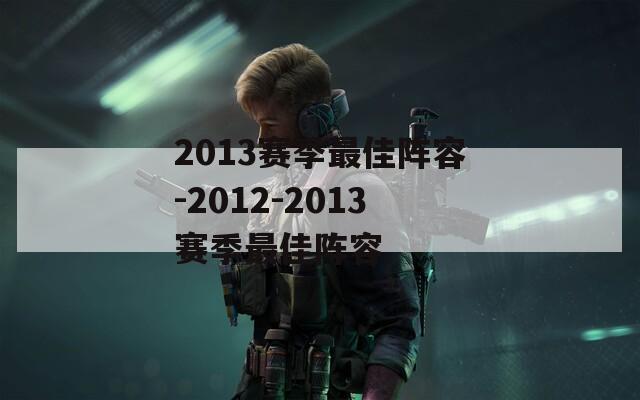 2013赛季最佳阵容-2012-2013赛季最佳阵容