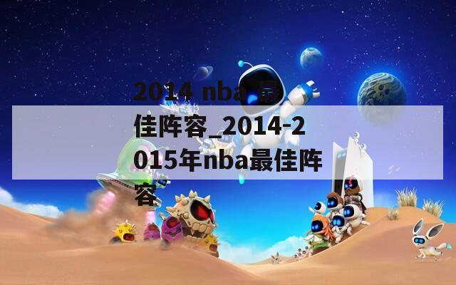 2014 nba 最佳阵容_2014-2015年nba最佳阵容