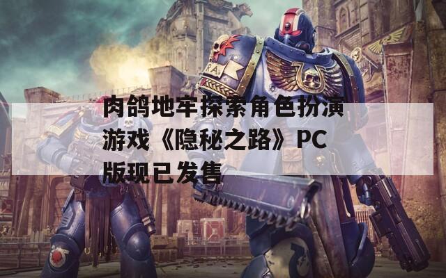 肉鸽地牢探索角色扮演游戏《隐秘之路》PC版现已发售