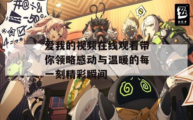 爱我的视频在线观看带你领略感动与温暖的每一刻精彩瞬间