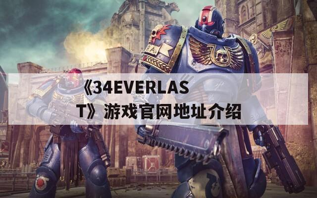 《34EVERLAST》游戏官网地址介绍