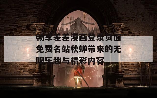 畅享差差漫画登录页面免费名站秋蝉带来的无限乐趣与精彩内容