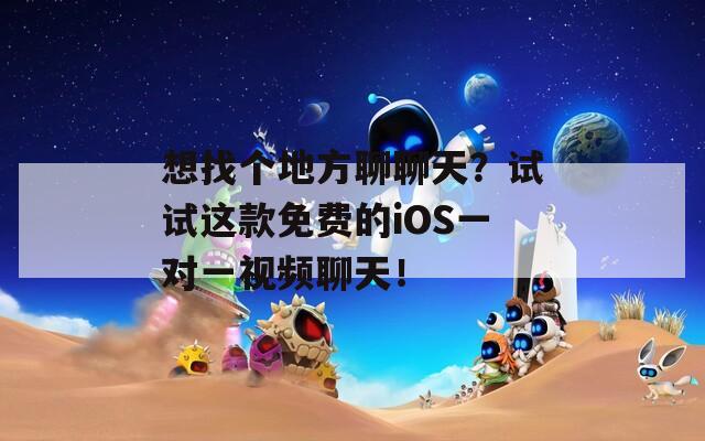 想找个地方聊聊天？试试这款免费的iOS一对一视频聊天！