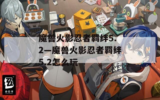 魔兽火影忍者羁绊5.2—魔兽火影忍者羁绊5.2怎么玩