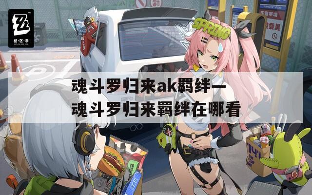 魂斗罗归来ak羁绊—魂斗罗归来羁绊在哪看