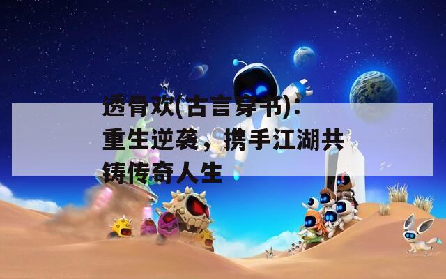 透骨欢(古言穿书)：重生逆袭，携手江湖共铸传奇人生