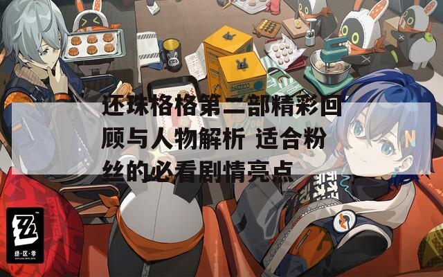 还珠格格第二部精彩回顾与人物解析 适合粉丝的必看剧情亮点