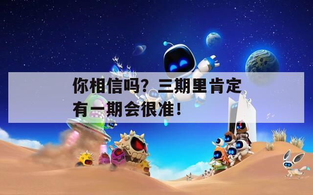你相信吗？三期里肯定有一期会很准！