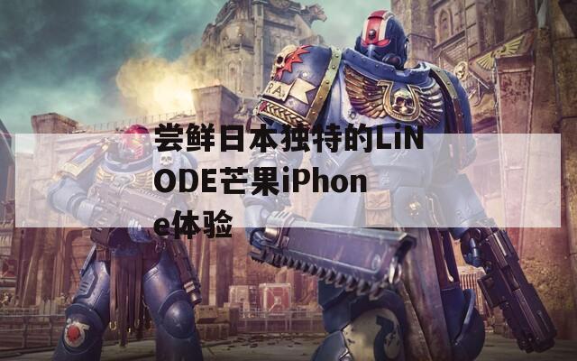 尝鲜日本独特的LiNODE芒果iPhone体验