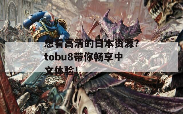想看高清的日本资源？tobu8带你畅享中文体验！  第1张
