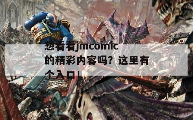 想看看jmcomic的精彩内容吗？这里有个入口！