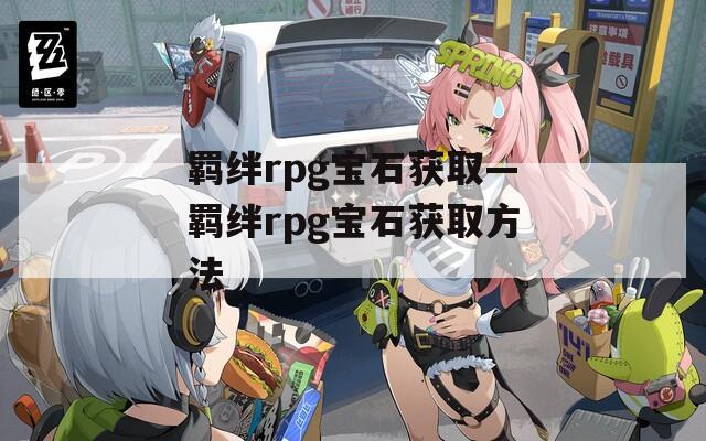 羁绊rpg宝石获取—羁绊rpg宝石获取方法