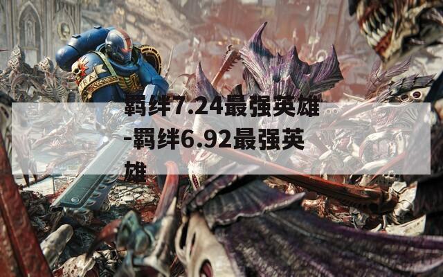羁绊7.24最强英雄-羁绊6.92最强英雄