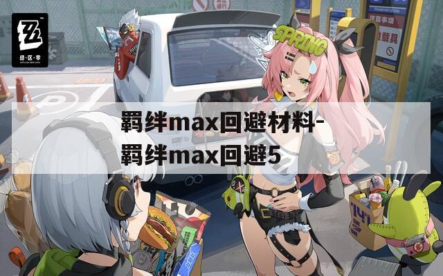 羁绊max回避材料-羁绊max回避5