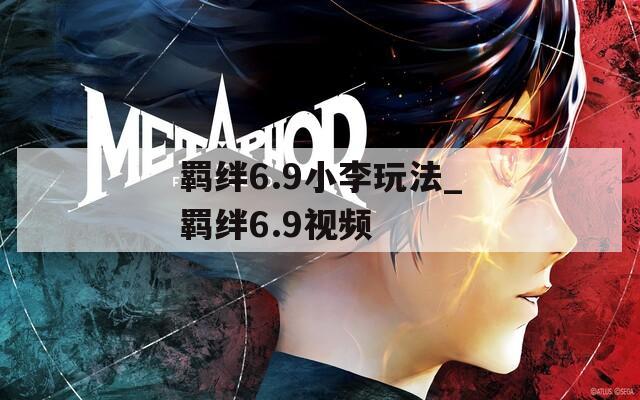 羁绊6.9小李玩法_羁绊6.9视频