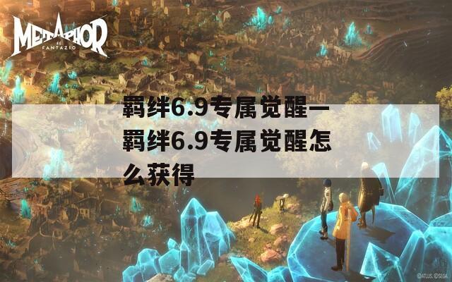 羁绊6.9专属觉醒—羁绊6.9专属觉醒怎么获得