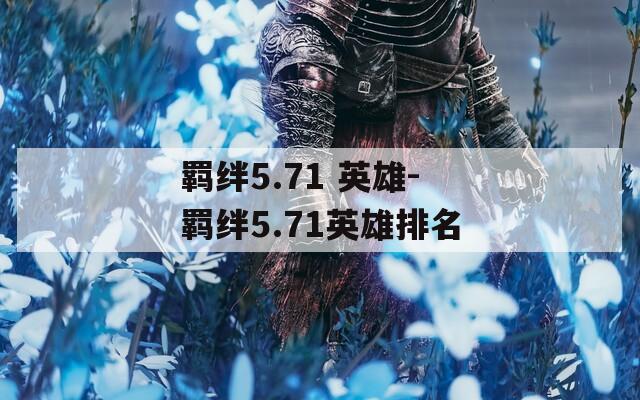 羁绊5.71 英雄-羁绊5.71英雄排名