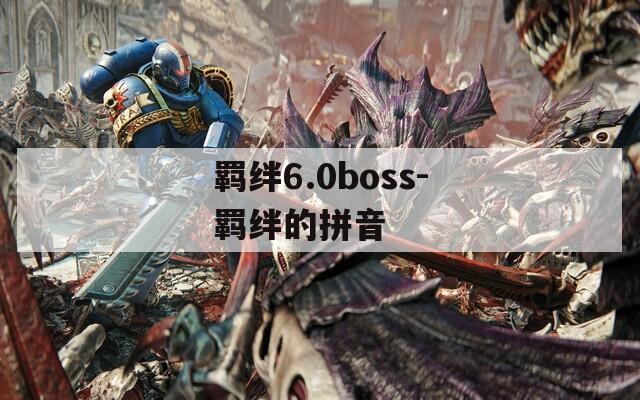 羁绊6.0boss-羁绊的拼音