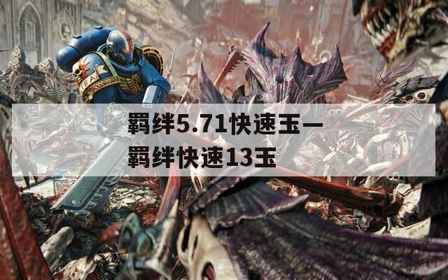 羁绊5.71快速玉—羁绊快速13玉