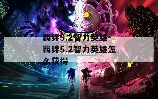 羁绊5.2智力英雄-羁绊5.2智力英雄怎么获得