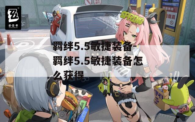 羁绊5.5敏捷装备-羁绊5.5敏捷装备怎么获得