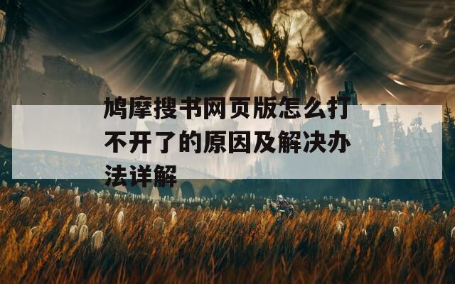 鸠摩搜书网页版怎么打不开了的原因及解决办法详解