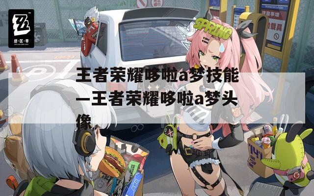 王者荣耀哆啦a梦技能—王者荣耀哆啦a梦头像