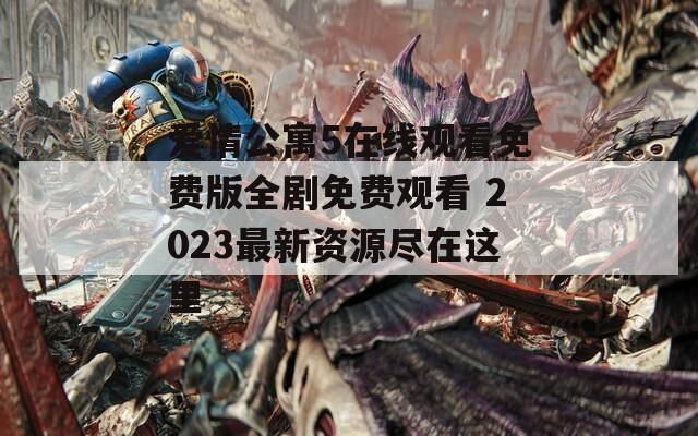 爱情公寓5在线观看免费版全剧免费观看 2023最新资源尽在这里