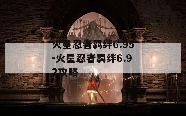 火星忍者羁绊6.95-火星忍者羁绊6.92攻略