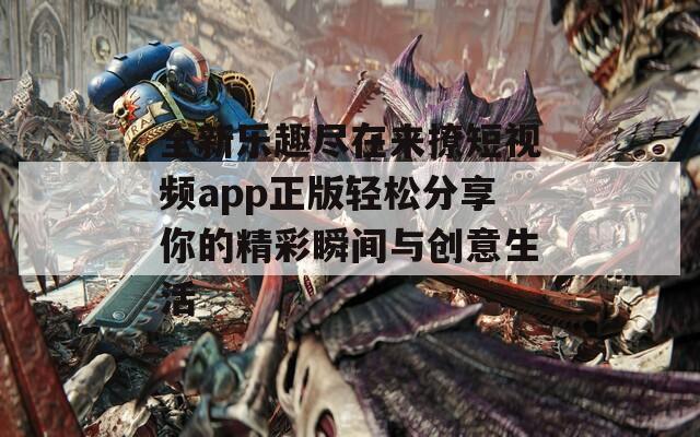 全新乐趣尽在来撩短视频app正版轻松分享你的精彩瞬间与创意生活
