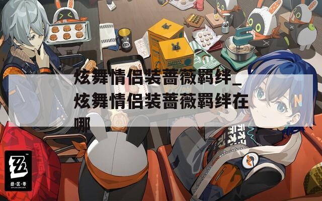 炫舞情侣装蔷薇羁绊_炫舞情侣装蔷薇羁绊在哪