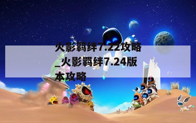火影羁绊7.22攻略_火影羁绊7.24版本攻略
