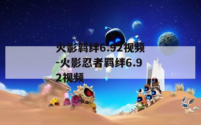 火影羁绊6.92视频-火影忍者羁绊6.92视频