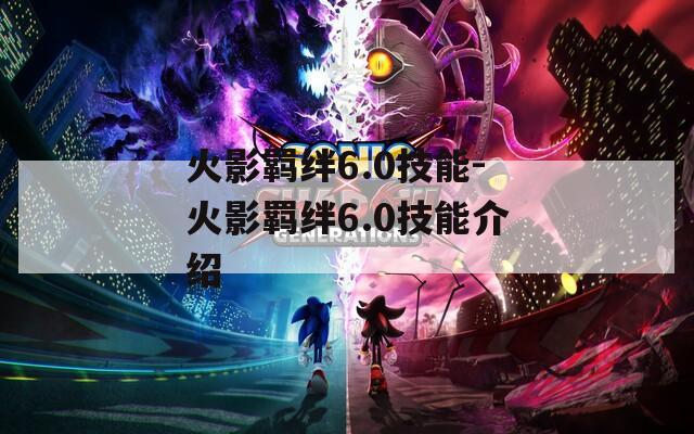 火影羁绊6.0技能-火影羁绊6.0技能介绍