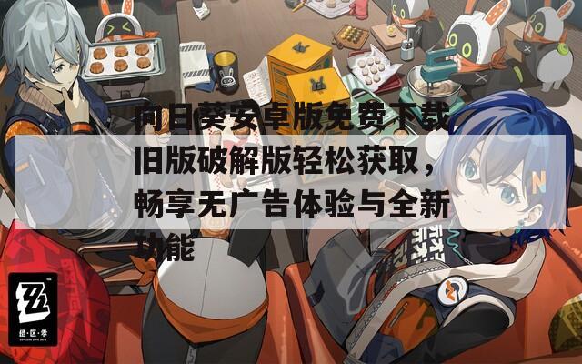 向日葵安卓版免费下载旧版破解版轻松获取，畅享无广告体验与全新功能