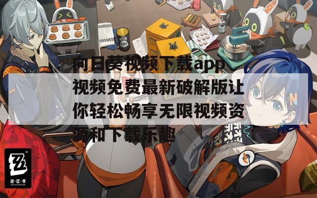 向日葵视频下载app视频免费最新破解版让你轻松畅享无限视频资源和下载乐趣